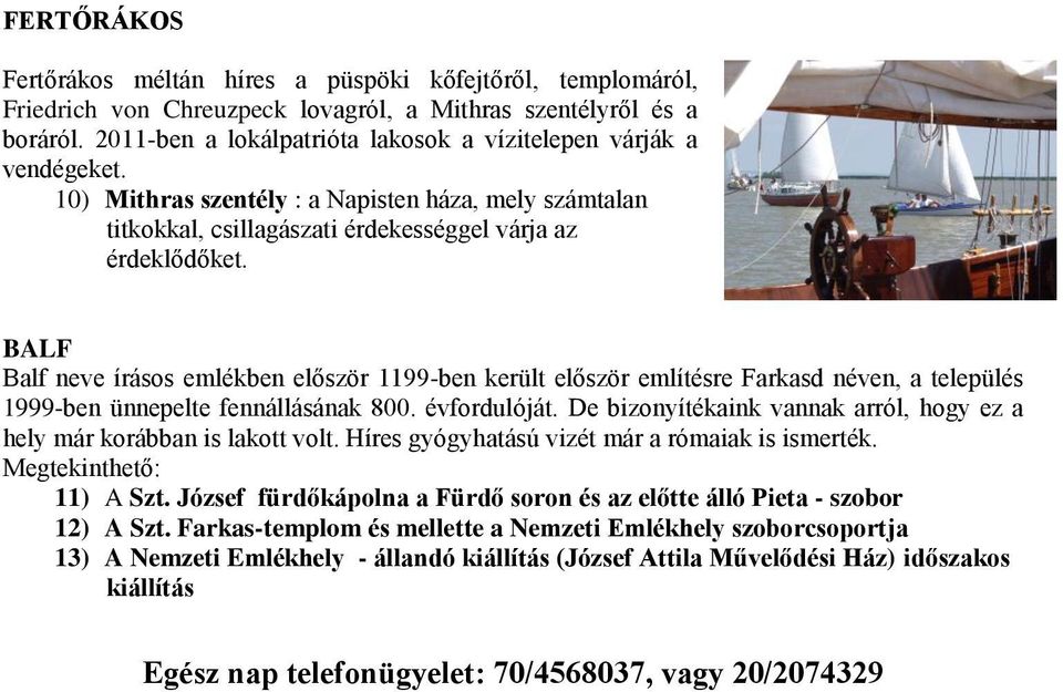 BALF Balf neve írásos emlékben először 1199-ben került először említésre Farkasd néven, a település 1999-ben ünnepelte fennállásának 800. évfordulóját.