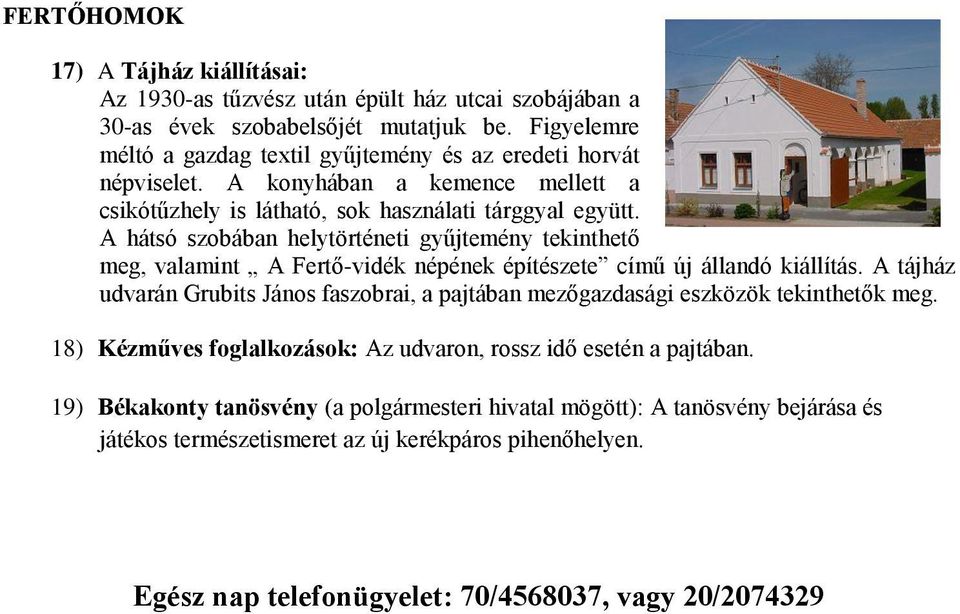 A hátsó szobában helytörténeti gyűjtemény tekinthető meg, valamint A Fertő-vidék népének építészete című új állandó kiállítás.