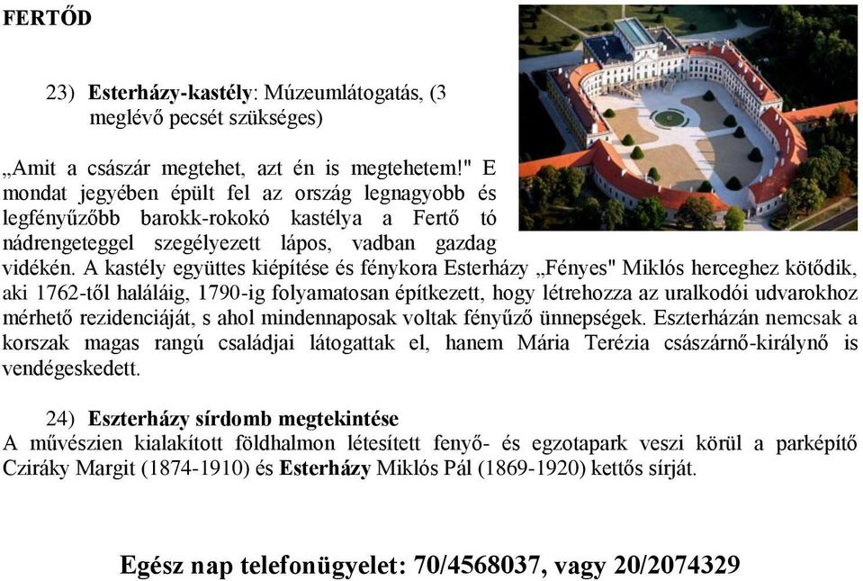 A kastély együttes kiépítése és fénykora Esterházy Fényes" Miklós herceghez kötődik, aki 1762-től haláláig, 1790-ig folyamatosan építkezett, hogy létrehozza az uralkodói udvarokhoz mérhető