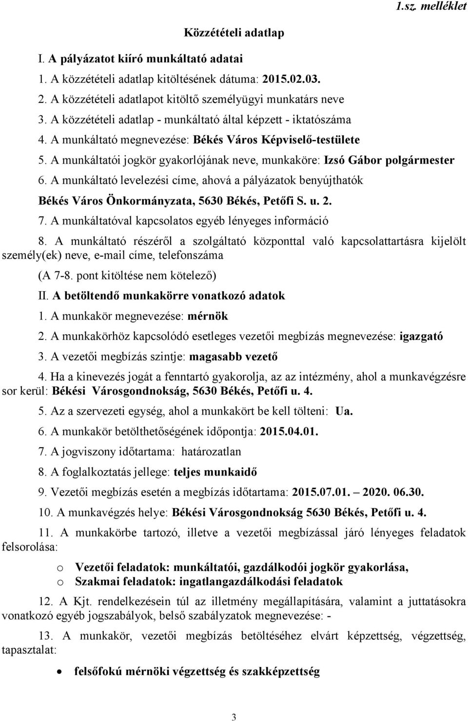 A munkáltatói jogkör gyakorlójának neve, munkaköre: Izsó Gábor polgármester 6. A munkáltató levelezési címe, ahová a pályázatok benyújthatók Békés Város Önkormányzata, 5630 Békés, Petőfi S. u. 2. 7.