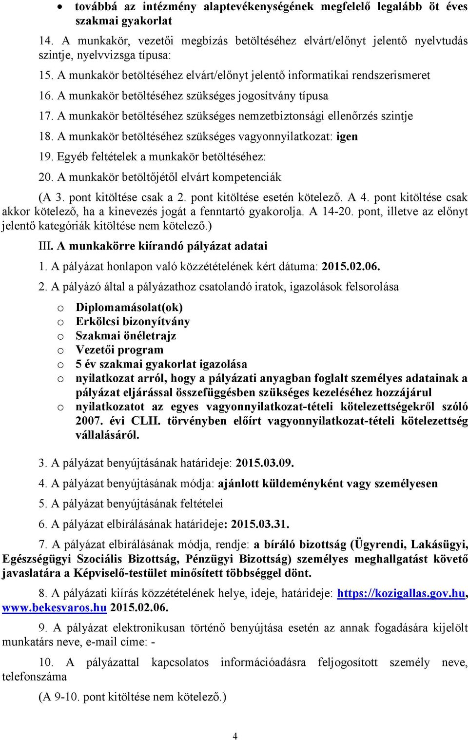 A munkakör betöltéséhez szükséges nemzetbiztonsági ellenőrzés szintje 18. A munkakör betöltéséhez szükséges vagyonnyilatkozat: igen 19. Egyéb feltételek a munkakör betöltéséhez: 20.