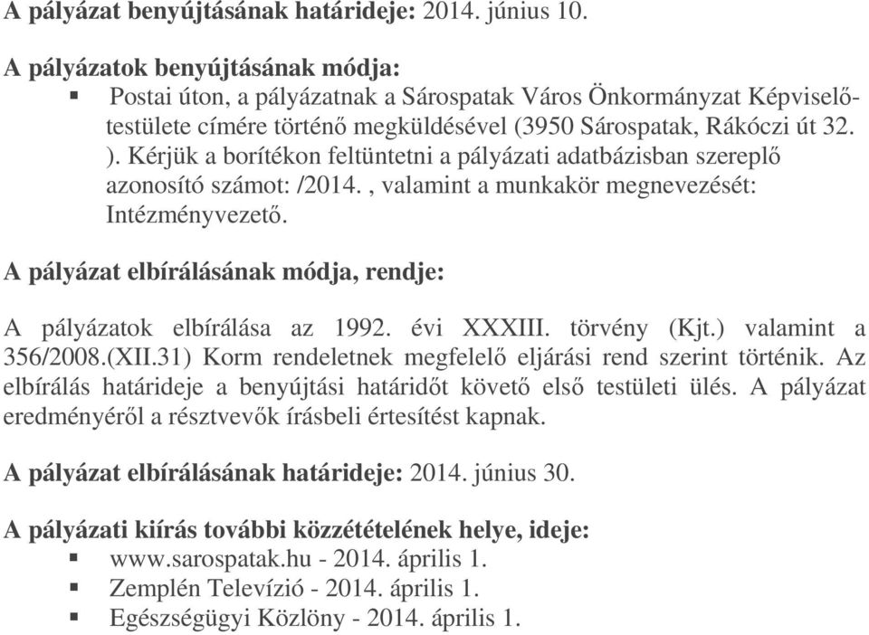 Kérjük a borítékon feltüntetni a pályázati adatbázisban szereplı azonosító számot: /2014., valamint a munkakör megnevezését: Intézményvezetı.