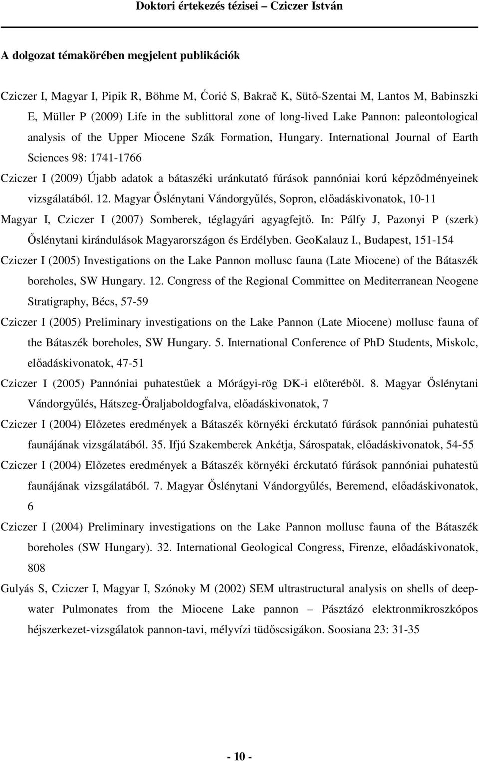 International Journal of Earth Sciences 98: 1741-1766 Cziczer I (2009) Újabb adatok a bátaszéki uránkutató fúrások pannóniai korú képződményeinek vizsgálatából. 12.