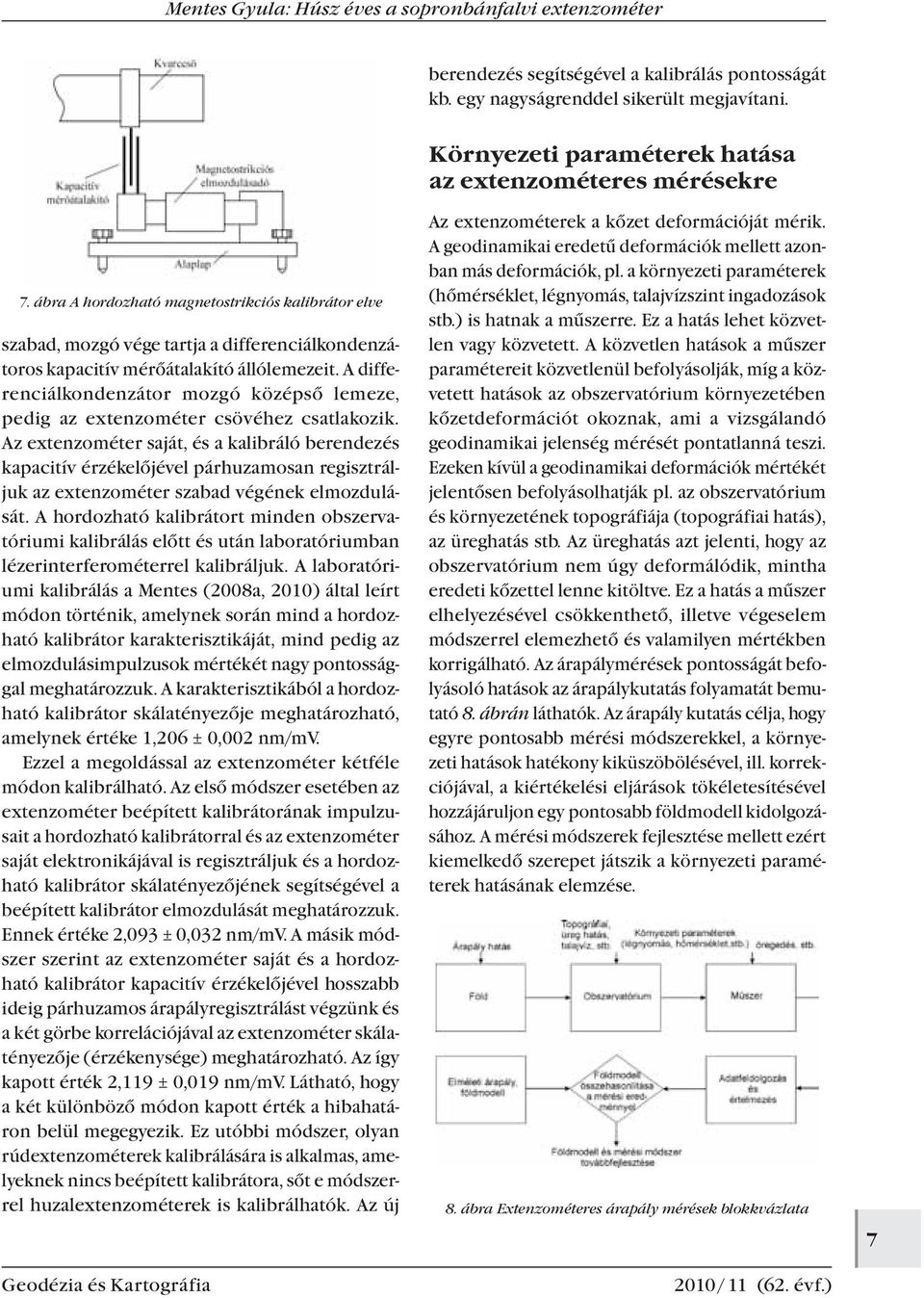A differenciálkondenzátor mozgó középső lemeze, pedig az extenzométer csövéhez csatlakozik.