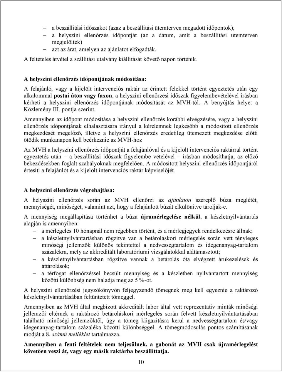 A helyszíni ellenőrzés időpontjának módosítása: A felajánló, vagy a kijelölt intervenciós raktár az érintett felekkel történt egyeztetés után egy alkalommal postai úton vagy faxon, a helyszíni