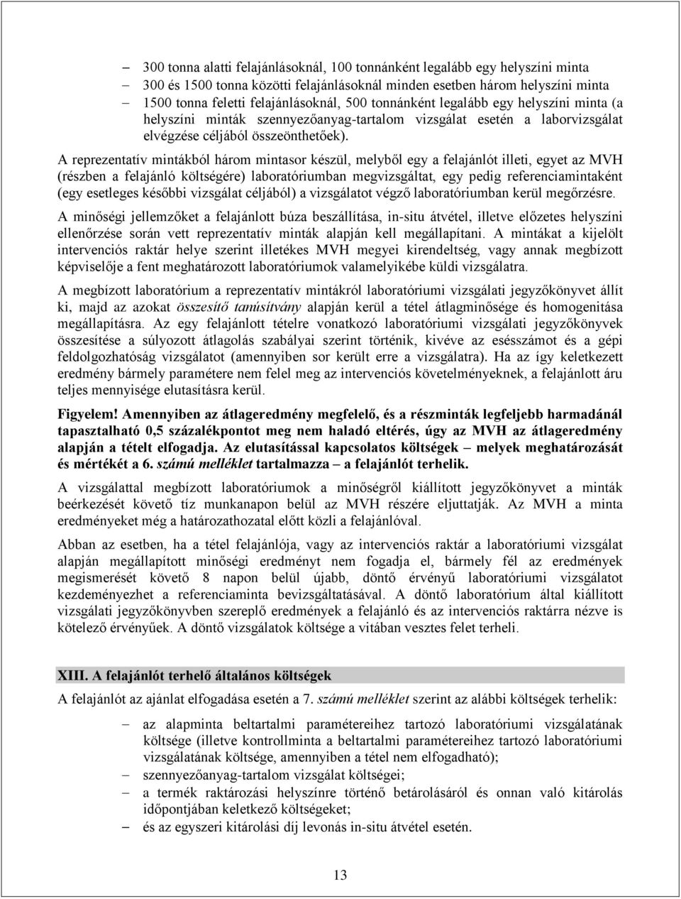 A reprezentatív mintákból három mintasor készül, melyből egy a felajánlót illeti, egyet az MVH (részben a felajánló költségére) laboratóriumban megvizsgáltat, egy pedig referenciamintaként (egy