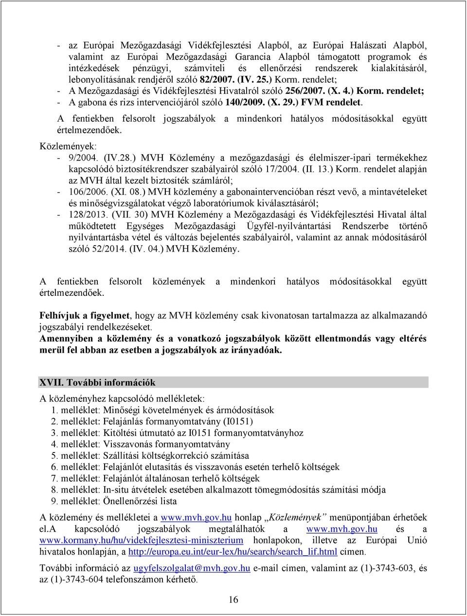 (X. 29.) FVM rendelet. A fentiekben felsorolt jogszabályok a mindenkori hatályos módosításokkal együtt értelmezendőek. Közlemények: - 9/2004. (IV.28.