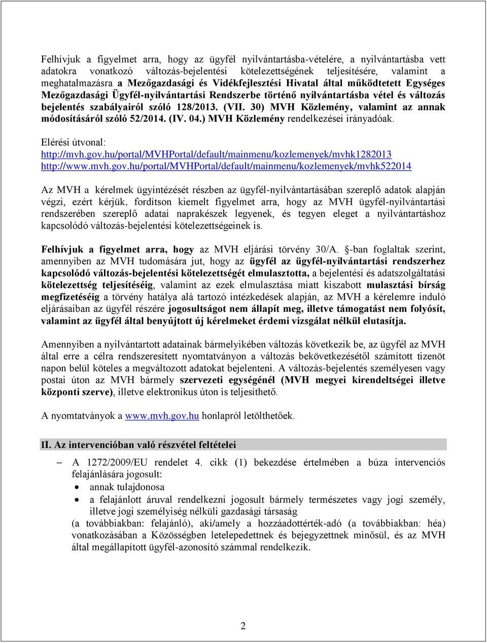 (VII. 30) MVH Közlemény, valamint az annak módosításáról szóló 52/2014. (IV. 04.) MVH Közlemény rendelkezései irányadóak. Elérési útvonal: http://mvh.gov.