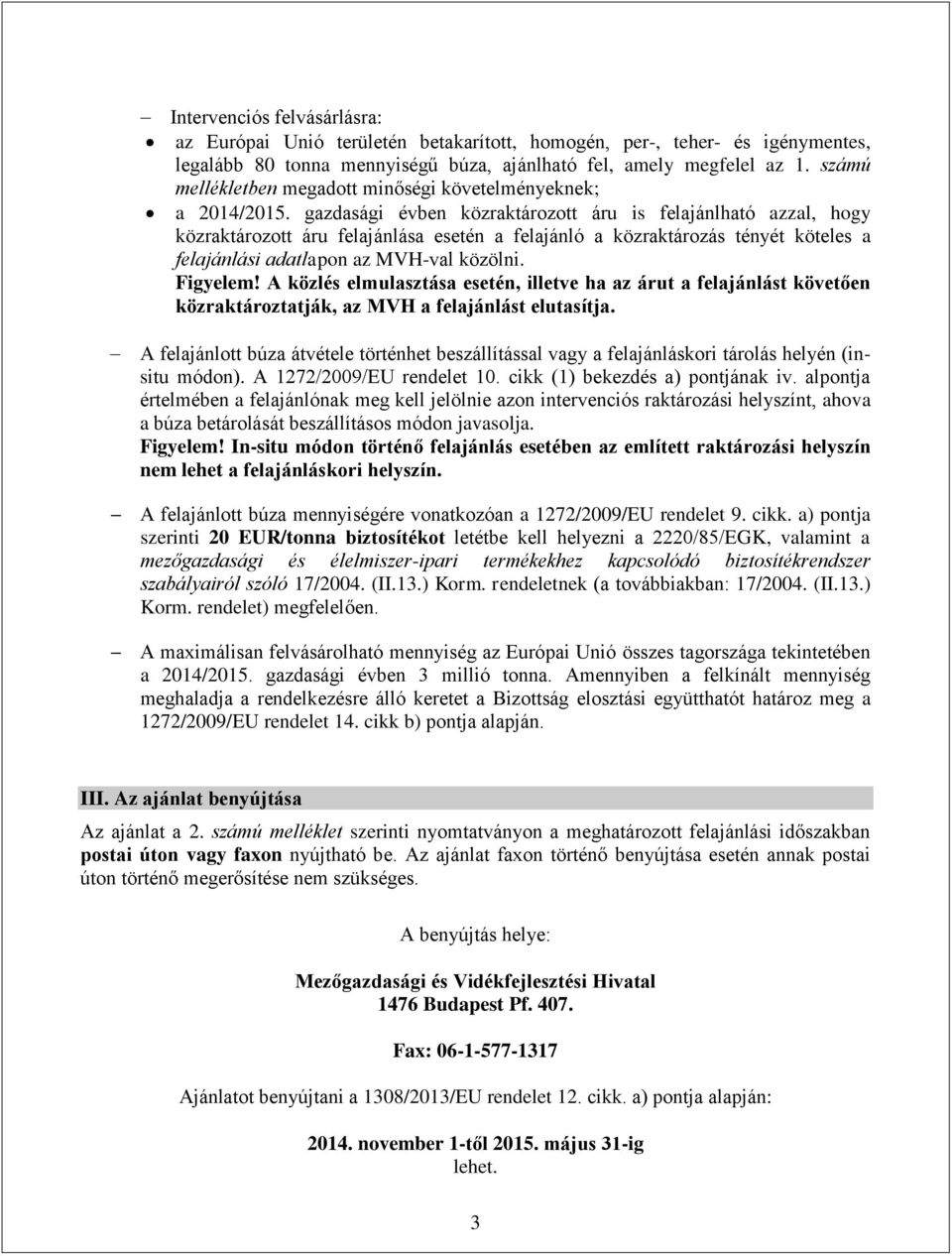 gazdasági évben közraktározott áru is felajánlható azzal, hogy közraktározott áru felajánlása esetén a felajánló a közraktározás tényét köteles a felajánlási adatlapon az MVH-val közölni. Figyelem!