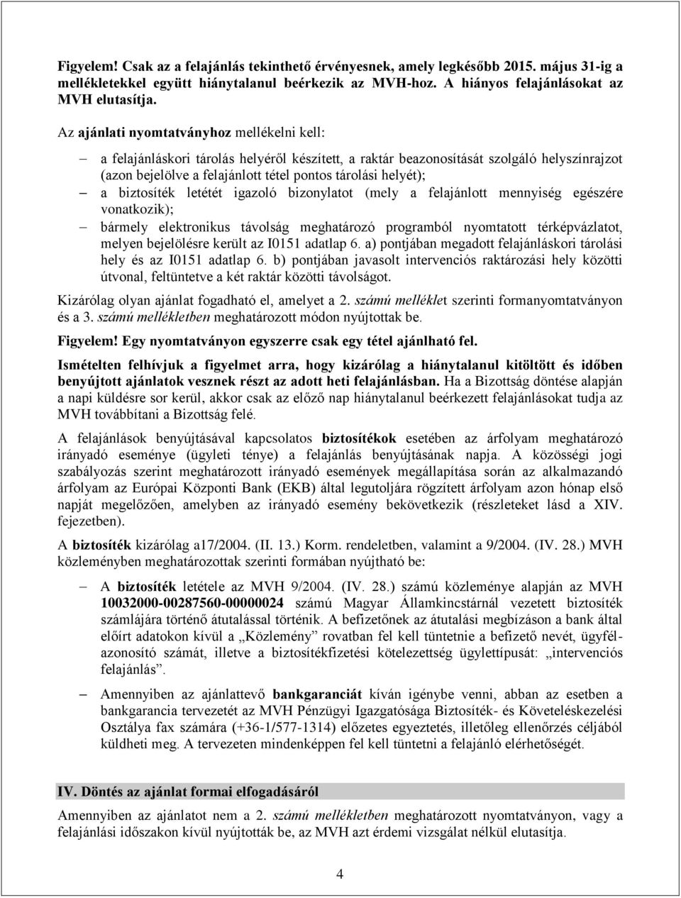 biztosíték letétét igazoló bizonylatot (mely a felajánlott mennyiség egészére vonatkozik); bármely elektronikus távolság meghatározó programból nyomtatott térképvázlatot, melyen bejelölésre került az