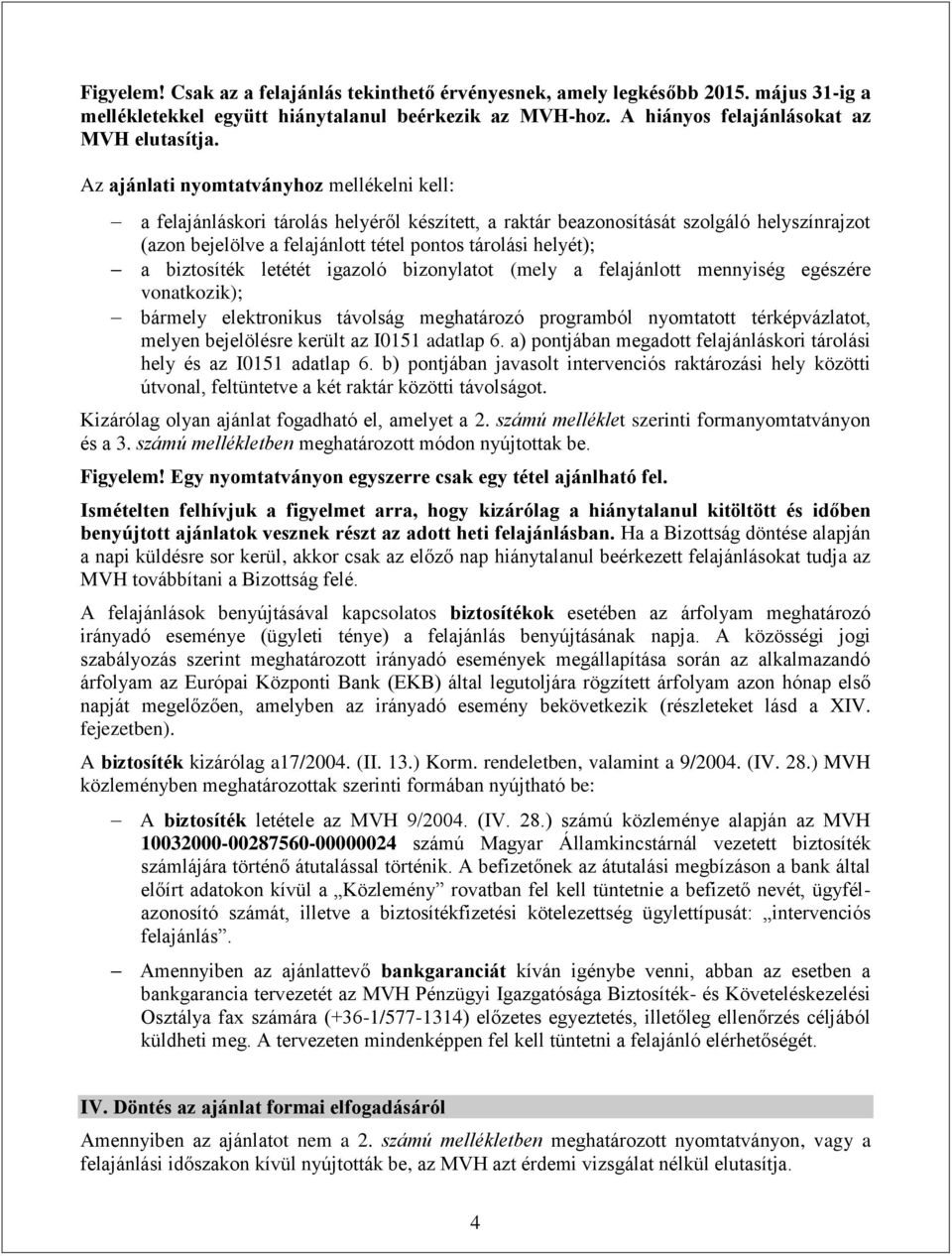 biztosíték letétét igazoló bizonylatot (mely a felajánlott mennyiség egészére vonatkozik); bármely elektronikus távolság meghatározó programból nyomtatott térképvázlatot, melyen bejelölésre került az