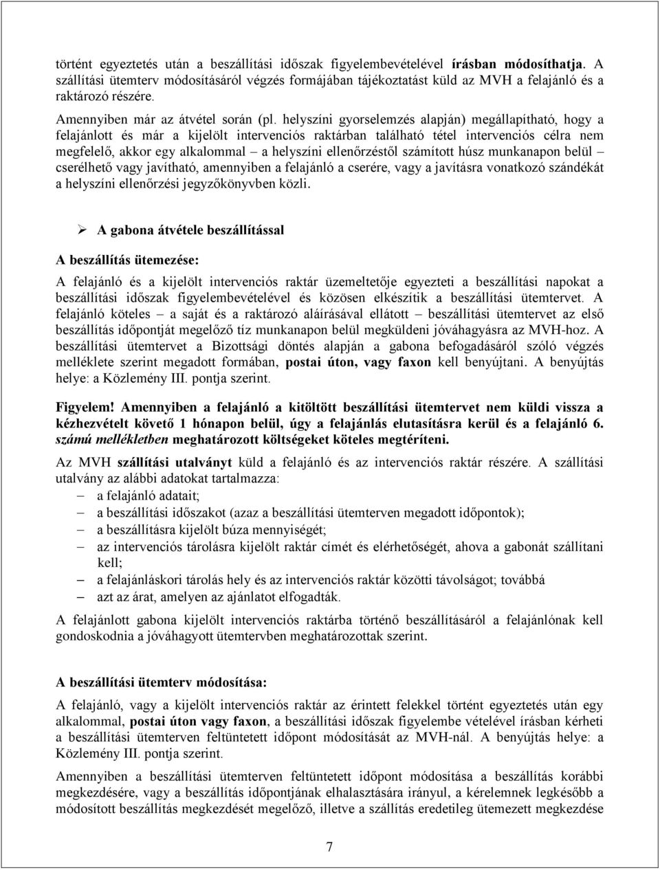 helyszíni gyorselemzés alapján) megállapítható, hogy a felajánlott és már a kijelölt intervenciós raktárban található tétel intervenciós célra nem megfelelő, akkor egy alkalommal a helyszíni