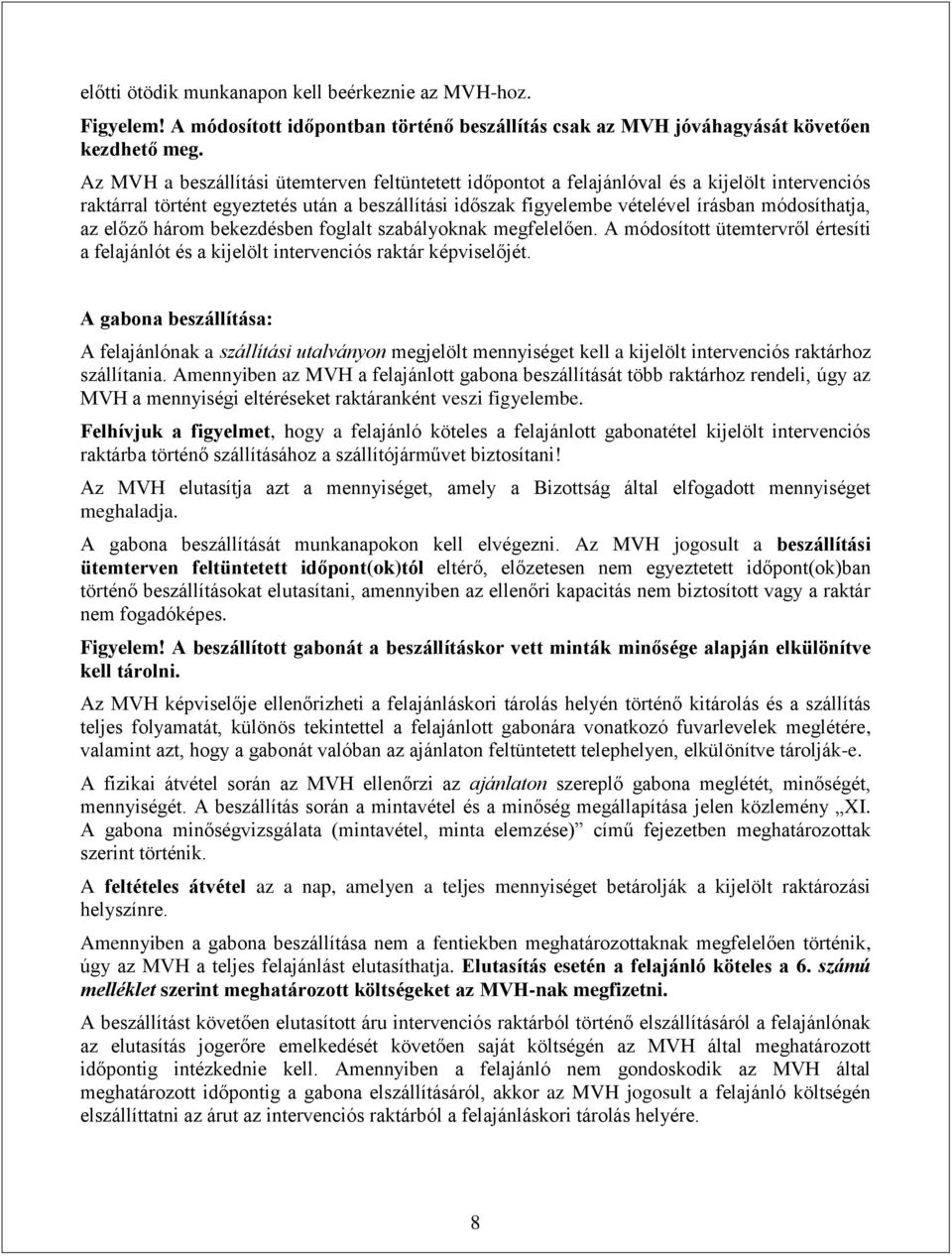 az előző három bekezdésben foglalt szabályoknak megfelelően. A módosított ütemtervről értesíti a felajánlót és a kijelölt intervenciós raktár képviselőjét.