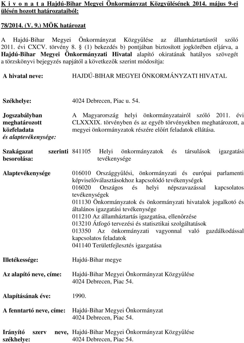 (1) bekezdés b) pontjában biztosított jogkörében eljárva, a Hajdú-Bihar Megyei Önkormányzati Hivatal alapító okiratának hatályos szövegét a törzskönyvi bejegyzés napjától a következők szerint