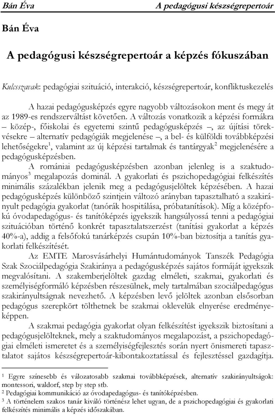 A változás vonatkozik a képzési formákra közép-, főiskolai és egyetemi szintű pedagógusképzés, az újítási törekvésekre alternatív pedagógiák megjelenése, a bel- és külföldi továbbképzési