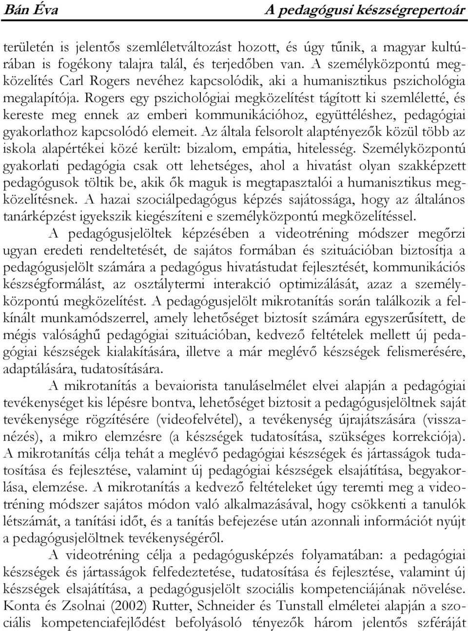Rogers egy pszichológiai megközelítést tágított ki szemléletté, és kereste meg ennek az emberi kommunikációhoz, együttéléshez, pedagógiai gyakorlathoz kapcsolódó elemeit.