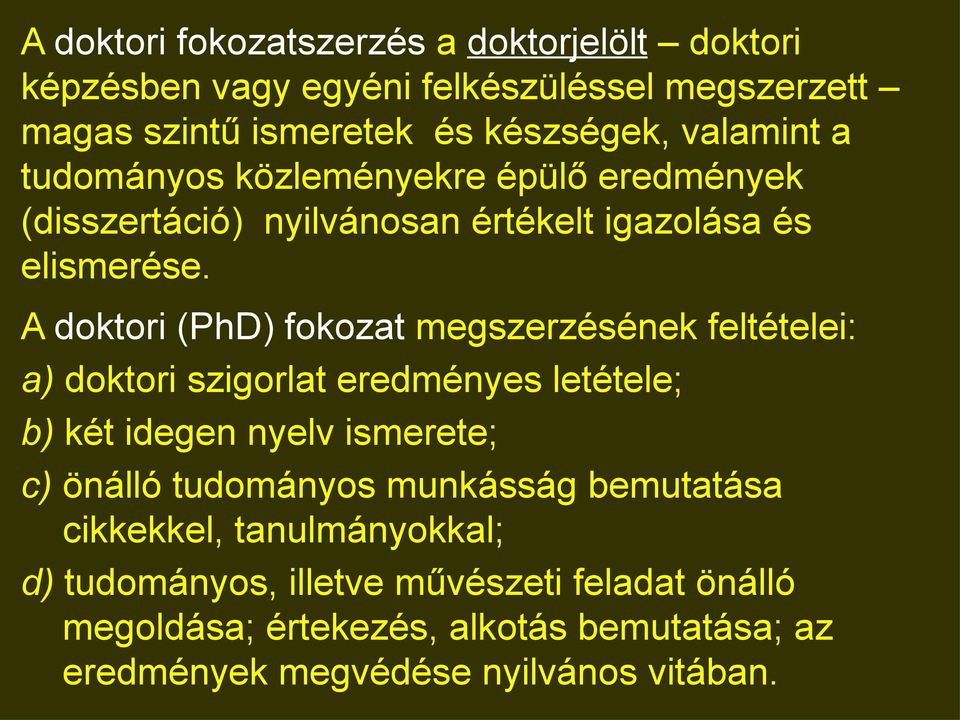 A doktori (PhD) fokozat megszerzésének feltételei: a) doktori szigorlat eredményes letétele; b) két idegen nyelv ismerete; c) önálló