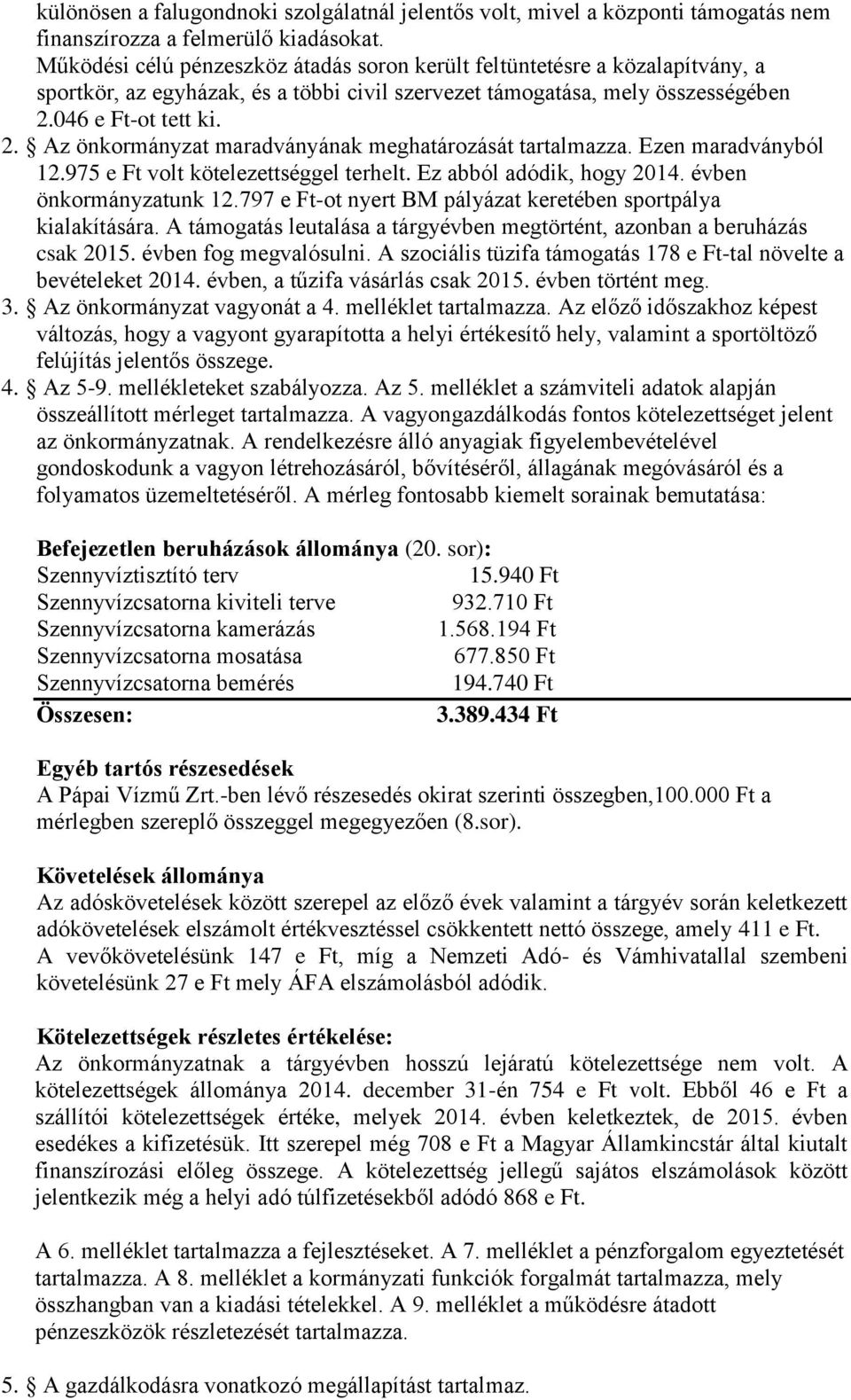 046 e Ft-ot tett ki. 2. Az önkormányzat maradványának meghatározását tartalmazza. Ezen maradványból 12.975 e Ft volt kötelezettséggel terhelt. Ez abból adódik, hogy 2014. évben önkormányzatunk 12.