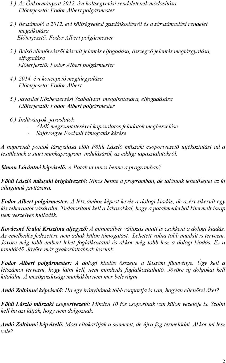 ) Belső ellenőrzésről készült jelentés elfogadása, összegző jelentés megtárgyalása, elfogadása Előterjesztő: Fodor Albert polgármester 4.) 2014.