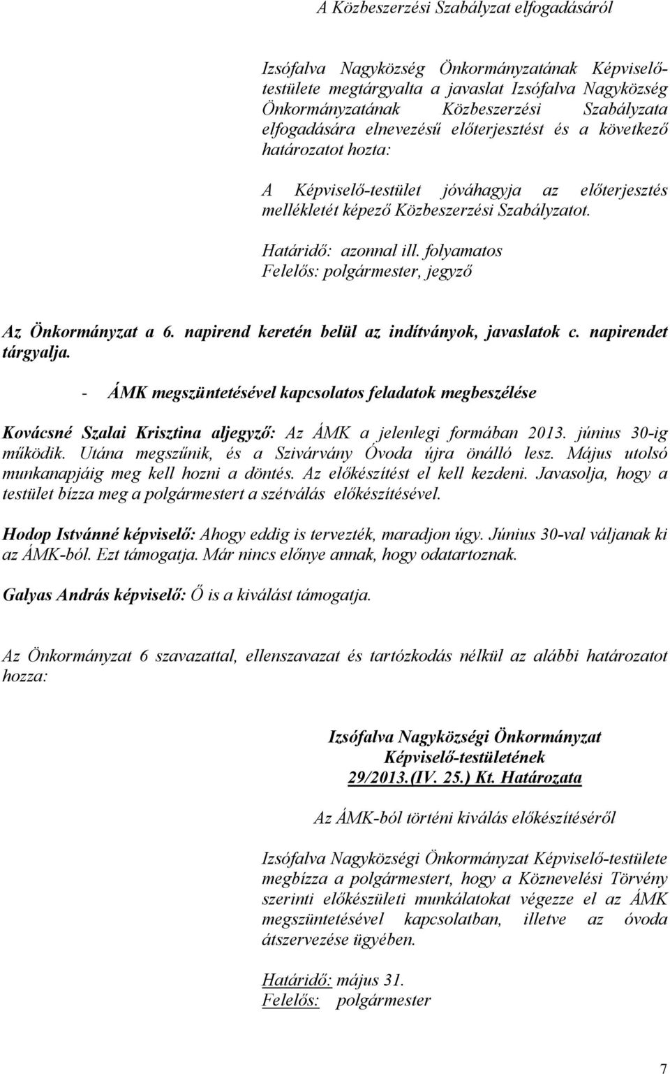 folyamatos Felelős: polgármester, jegyző Az Önkormányzat a 6. napirend keretén belül az indítványok, javaslatok c. napirendet tárgyalja.