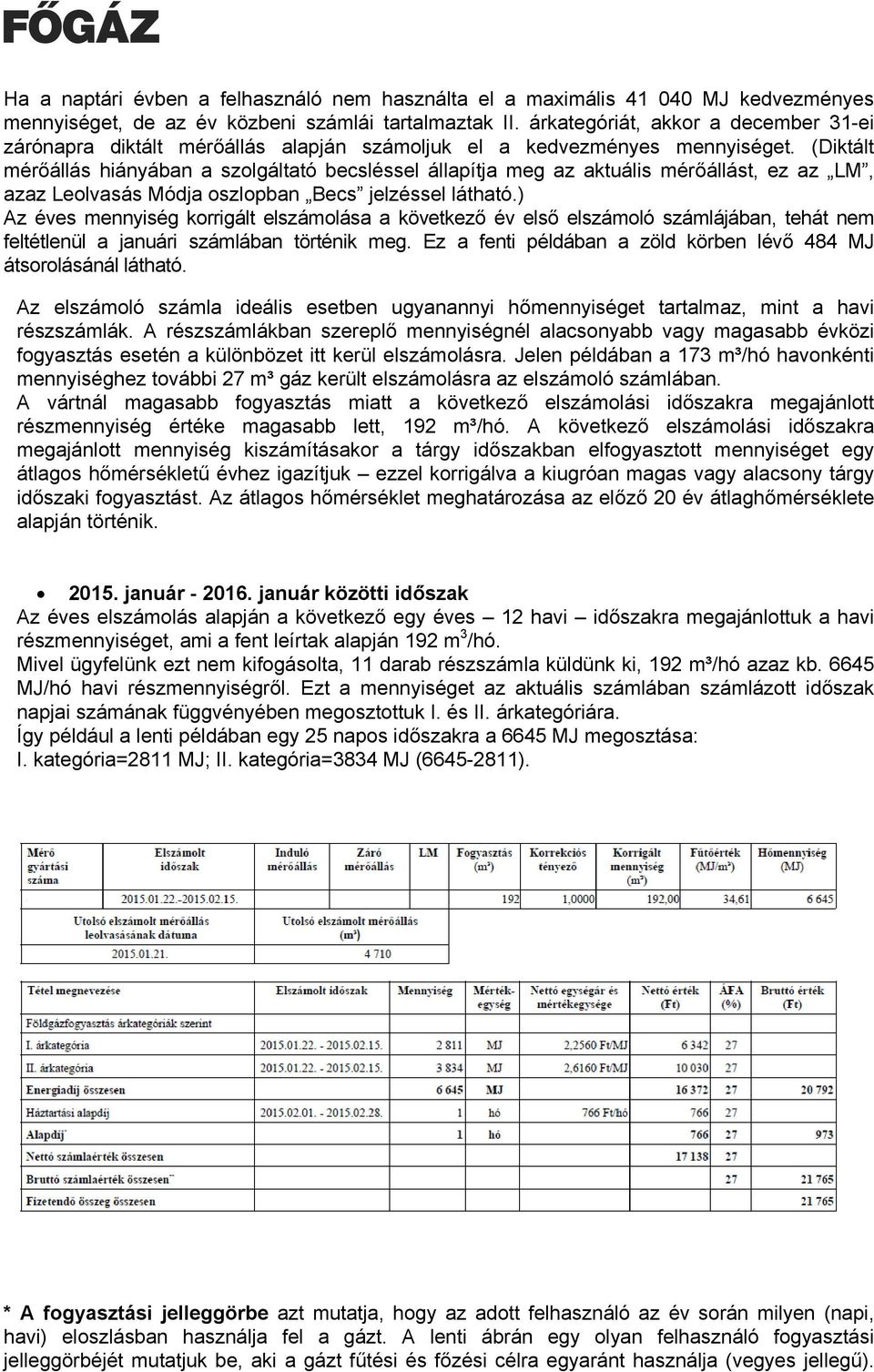 (Diktált mérőállás hiányában a szolgáltató becsléssel állapítja meg az aktuális mérőállást, ez az LM, azaz Leolvasás Módja oszlopban Becs jelzéssel látható.