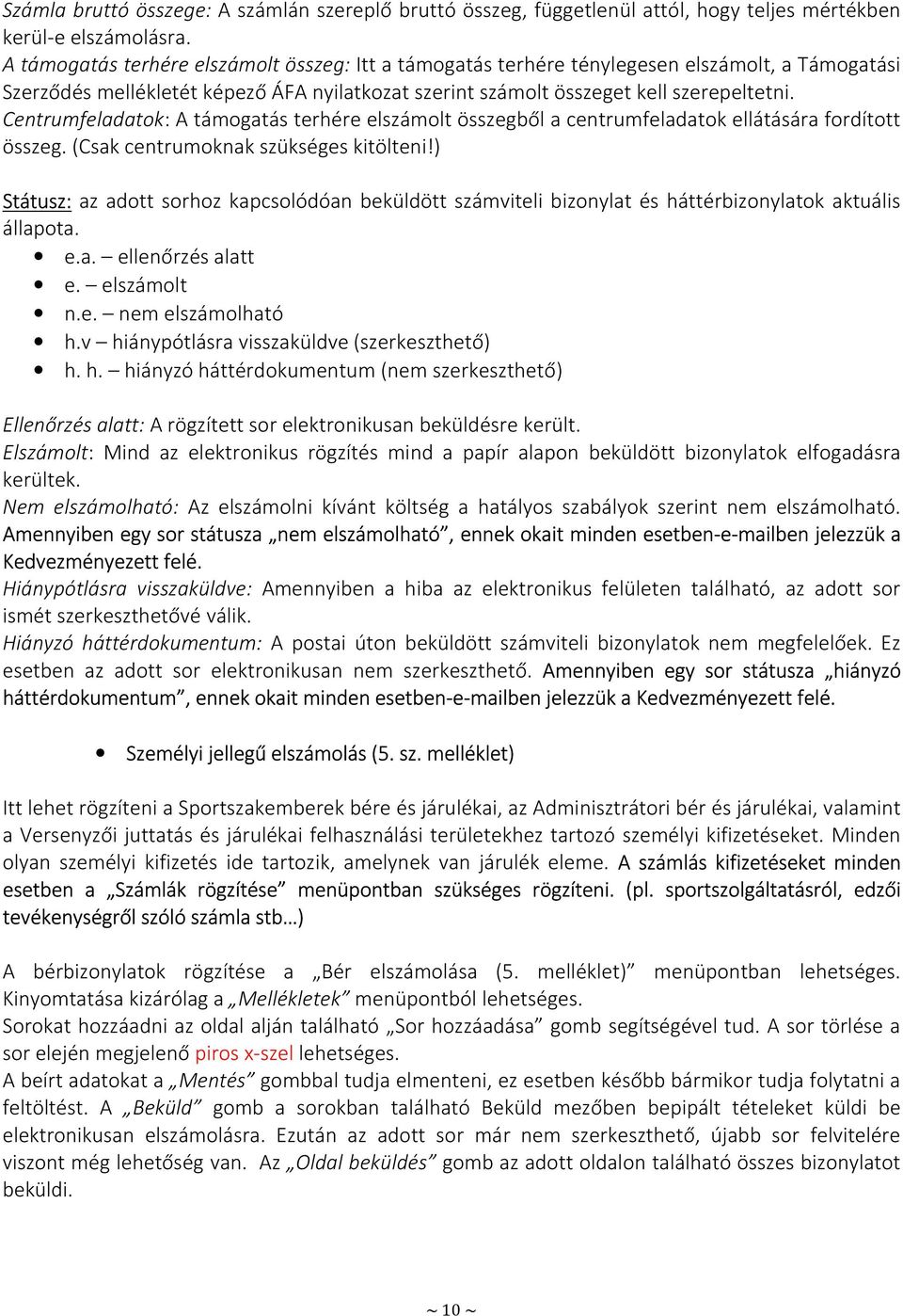 Centrumfeladatok: A támogatás terhére elszámolt összegből a centrumfeladatok ellátására fordított összeg. (Csak centrumoknak szükséges kitölteni!