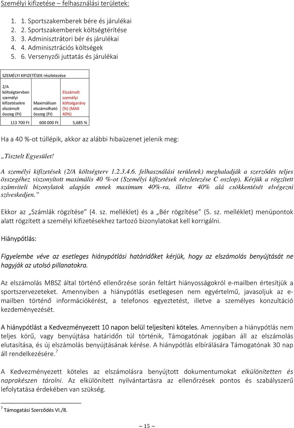 költségarány (%) (MAX 40%) 113 700 Ft 600 000 Ft 5,685 % Ha a 40 %-ot túllépik, akkor az alábbi hibaüzenet jelenik meg: Tisztelt Egyesület! A személyi kifizetések (2/A költségterv 1.2.3.4.6. felhasználási területek) meghaladják a szerződés teljes összegéhez viszonyított maximális 40 %-ot (Személyi kifizetések részletezése C oszlop).