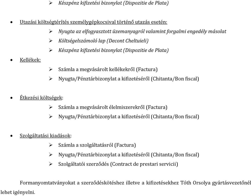 megvásárolt élelmiszerekről (Factura) Szolgáltatási kiadások: Számla a szolgáltatásról (Factura) Szolgáltatói szerződés (Contract