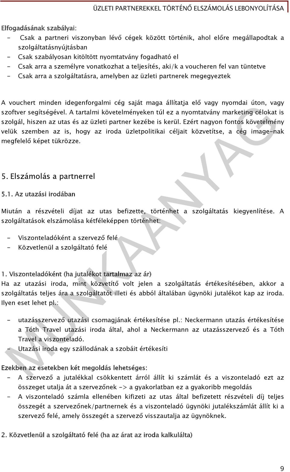 elő vagy nyomdai úton, vagy szoftver segítségével. A tartalmi követelményeken túl ez a nyomtatvány marketing célokat is szolgál, hiszen az utas és az üzleti partner kezébe is kerül.