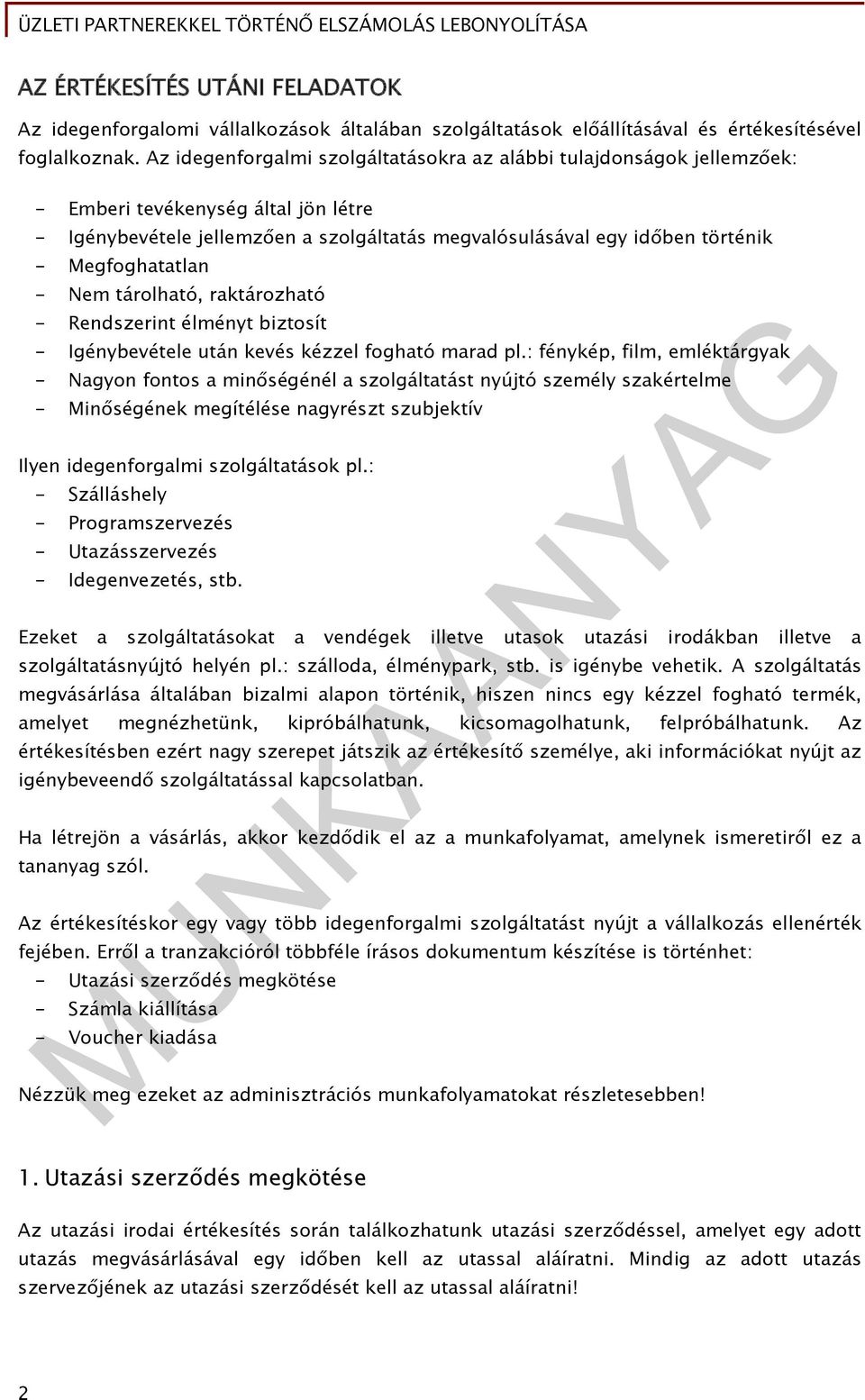 Megfoghatatlan - Nem tárolható, raktározható - Rendszerint élményt biztosít - Igénybevétele után kevés kézzel fogható marad pl.