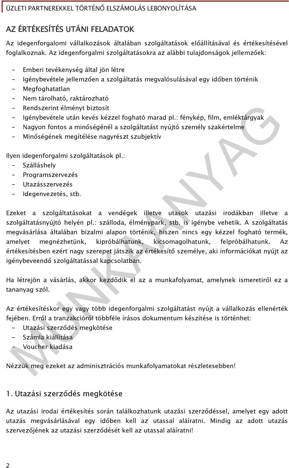 Megfoghatatlan - Nem tárolható, raktározható - Rendszerint élményt biztosít - Igénybevétele után kevés kézzel fogható marad pl.