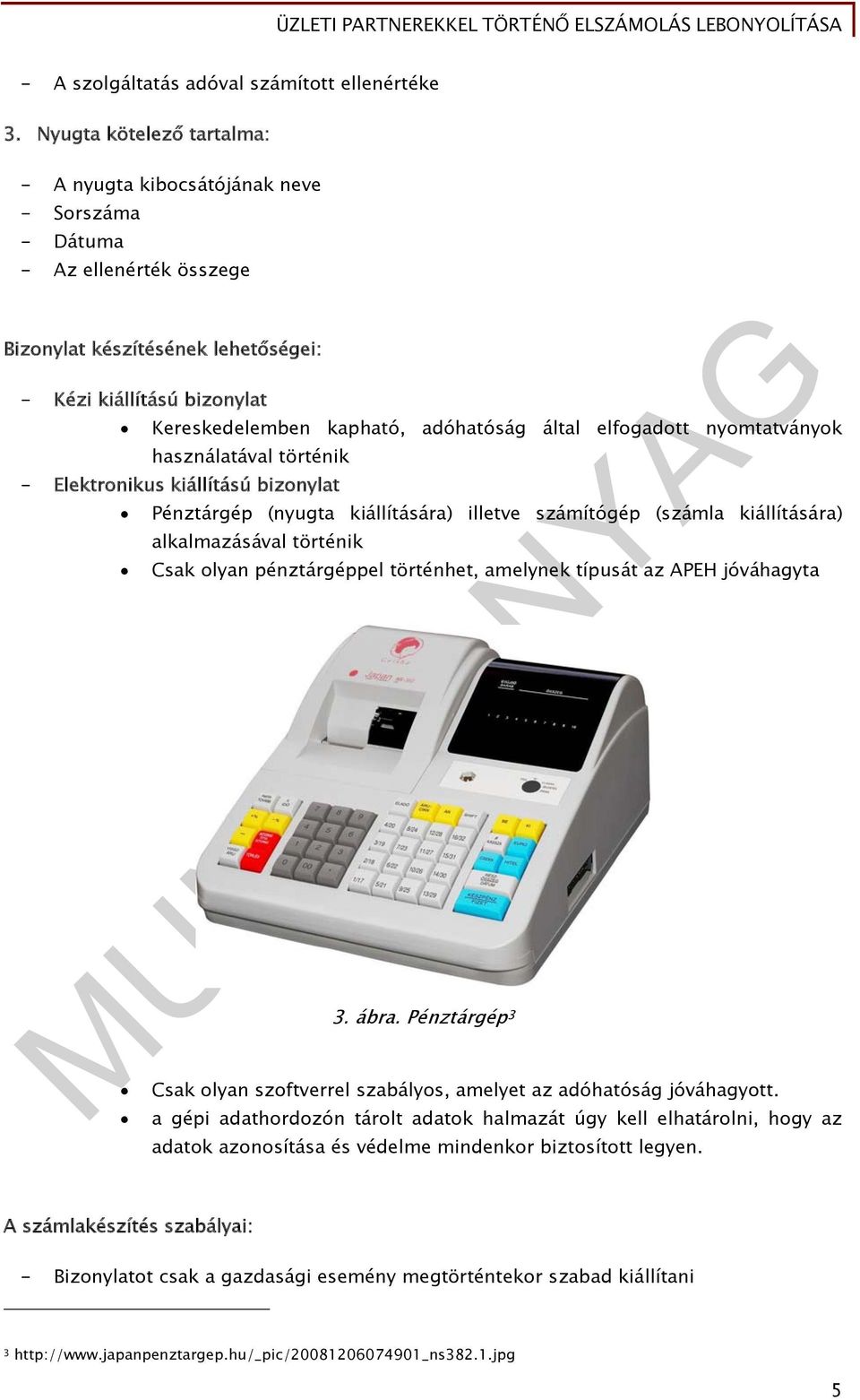 adóhatóság által elfogadott nyomtatványok használatával történik - Elektronikus kiállítású bizonylat Pénztárgép (nyugta kiállítására) illetve számítógép (számla kiállítására) alkalmazásával történik