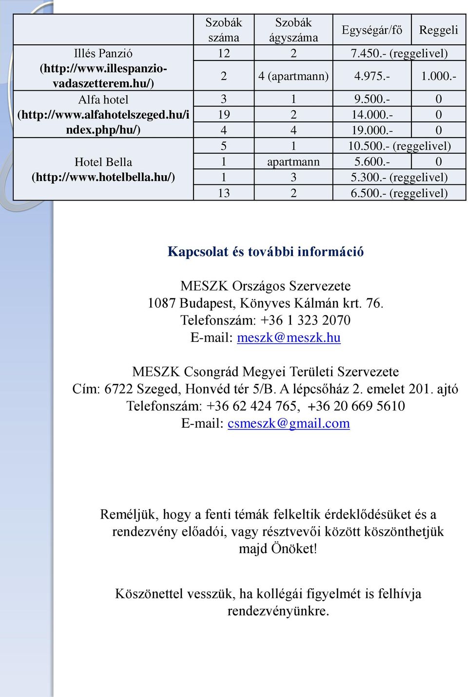 600.- 0 1 3 5.300.- (reggelivel) 13 2 6.500.- (reggelivel) Kapcsolat és további információ MESZK Országos Szervezete 1087 Budapest, Könyves Kálmán krt. 76.