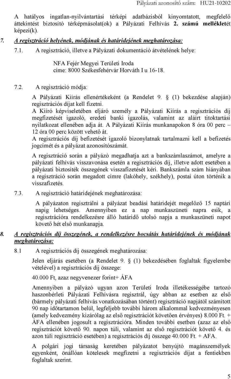 A regisztráció, illetve a Pályázati dokumentáció átvételének helye: NFA Fejér Megyei Területi Iroda címe: 8000 Székesfehérvár Horváth I u 16-18. 7.2.