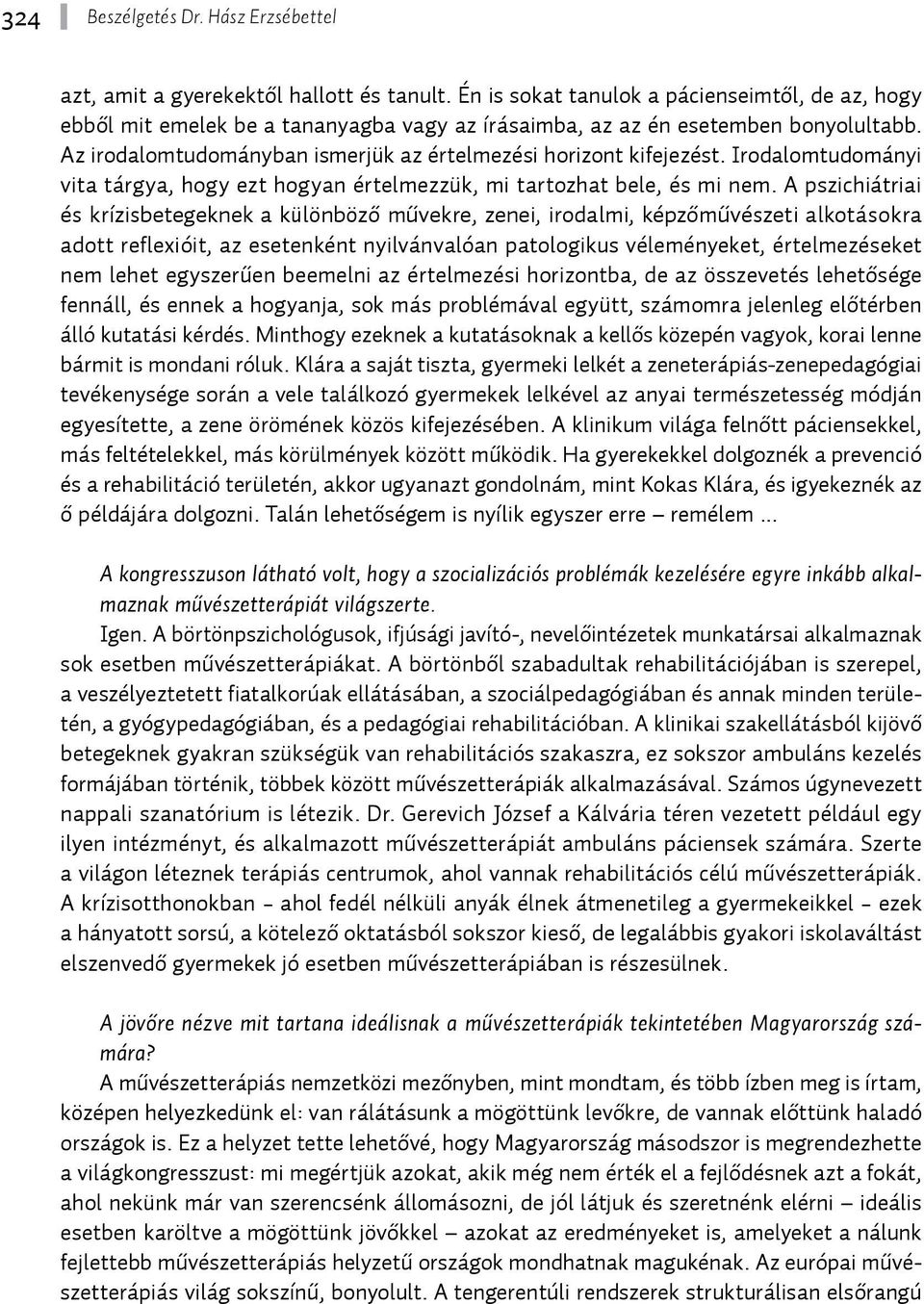 Az irodalomtudományban ismerjük az értelmezési horizont kifejezést. Irodalomtudományi vita tárgya, hogy ezt hogyan értelmezzük, mi tartozhat bele, és mi nem.