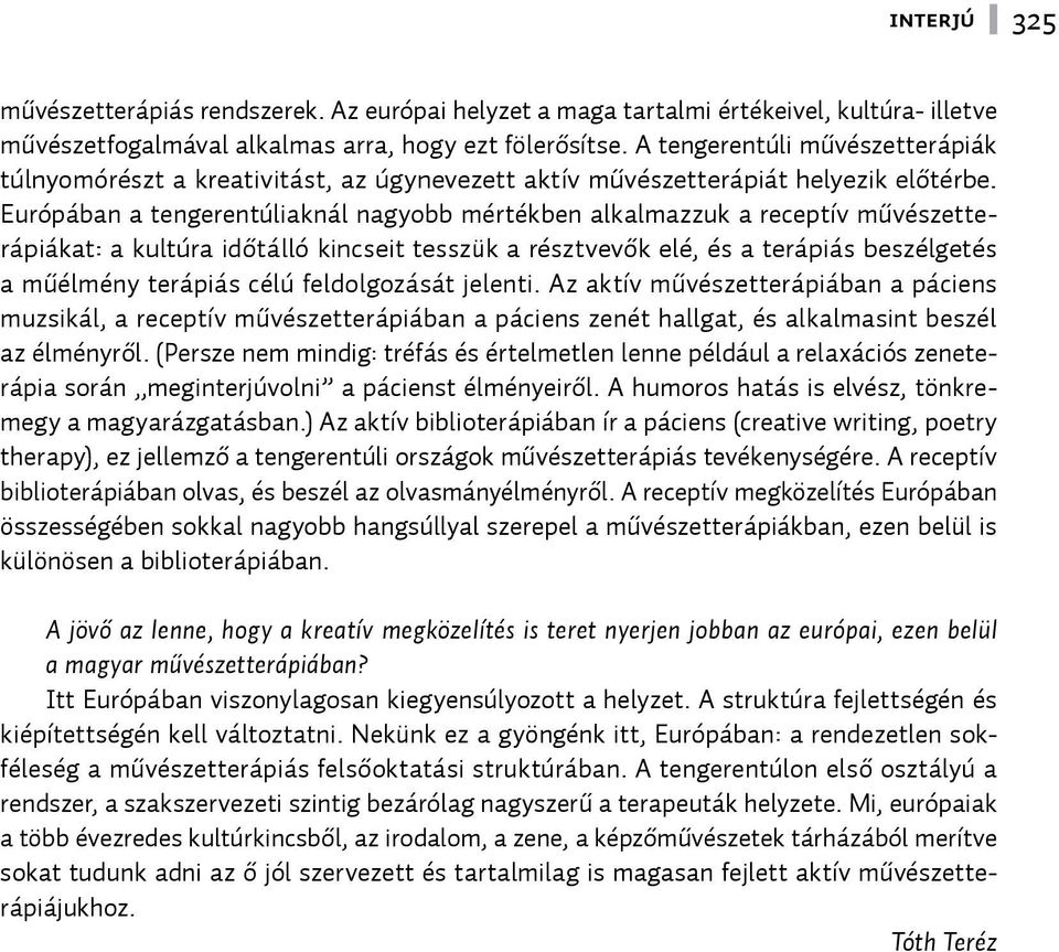 Európában a tengerentúliaknál nagyobb mértékben alkalmazzuk a receptív művészetterápiákat: a kultúra időtálló kincseit tesszük a résztvevők elé, és a terápiás beszélgetés a műélmény terápiás célú