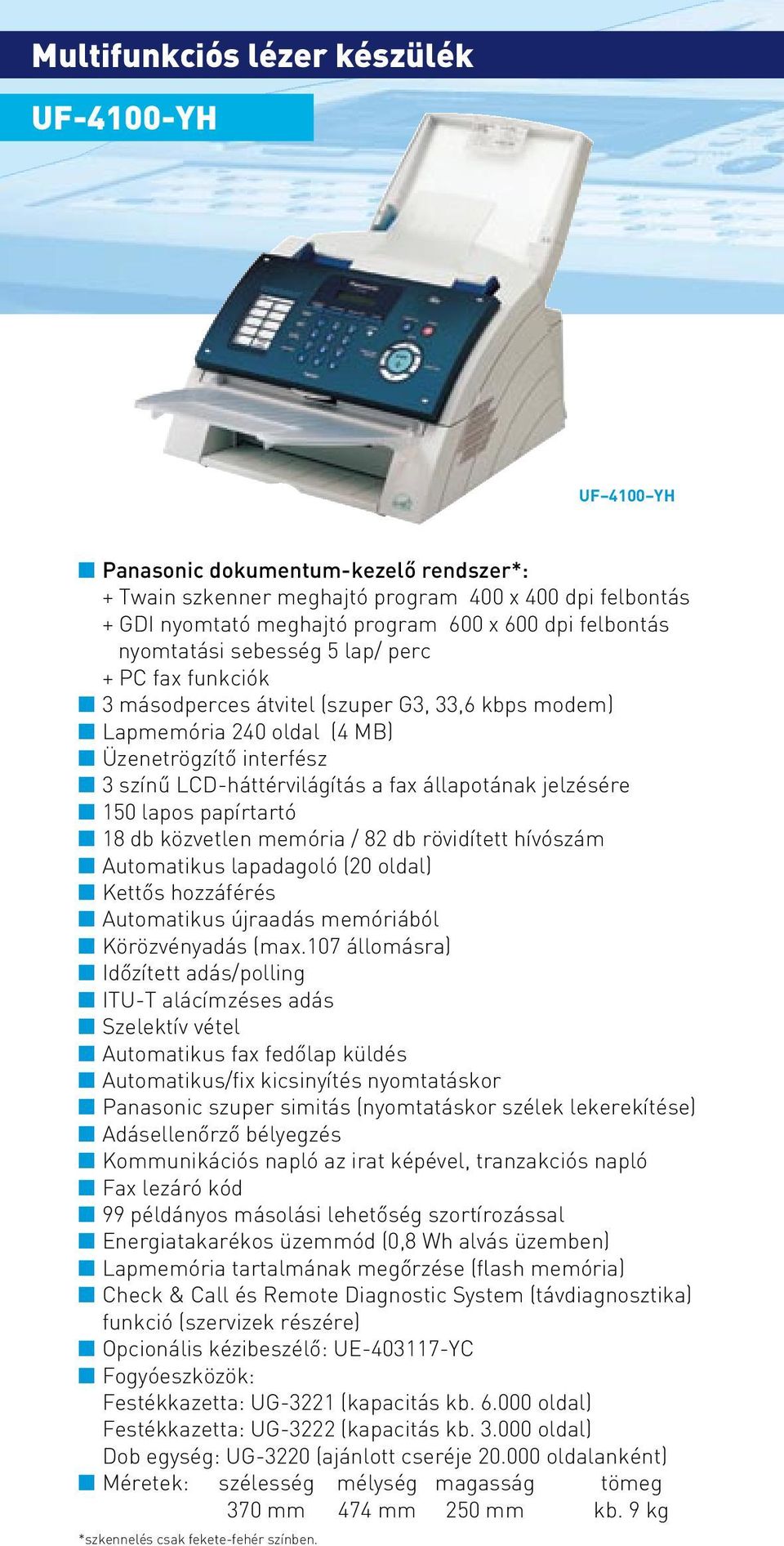 állapotának jelzésére 150 lapos papírtartó 18 db közvetlen memória / 82 db rövidített hívószám Automatikus lapadagoló (20 oldal) Kettôs hozzáférés Automatikus újraadás memóriából Körözvényadás (max.