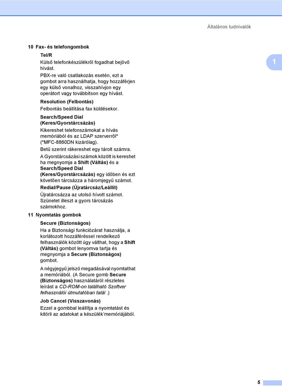 Resolution (Felbontás) Felbontás beállítása fax küldésekor. Search/Speed Dial (Keres/Gyorstárcsázás) Kikereshet telefonszámokat a hívás memóriából és az LDAP szerverről* (*MFC-8860DN kizárólag).