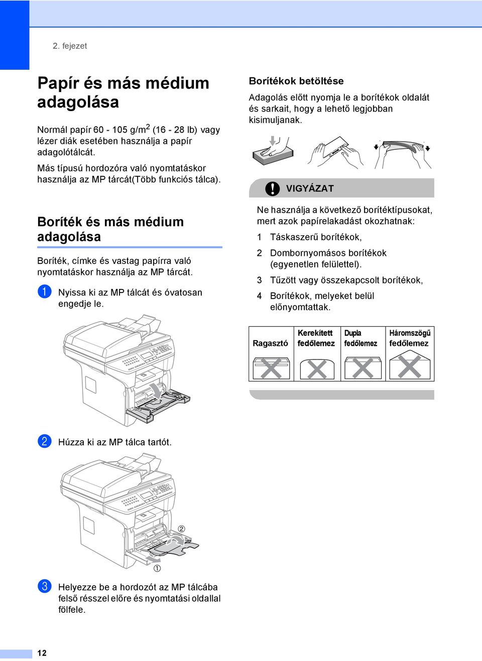a Nyissa ki az MP tálcát és óvatosan engedje le. Borítékok betöltése 2 Adagolás előtt nyomja le a borítékok oldalát és sarkait, hogy a lehető legjobban kisimuljanak.