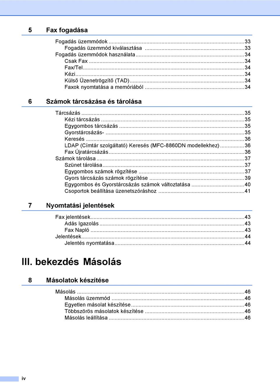 ..36 LDAP (Címtár szolgáltató) Keresés (MFC-8860DN modellekhez)...36 Fax Újratárcsázás...36 Számok tárolása...37 Szünet tárolása...37 Egygombos számok rögzítése...37 Gyors tárcsázás számok rögzítése.