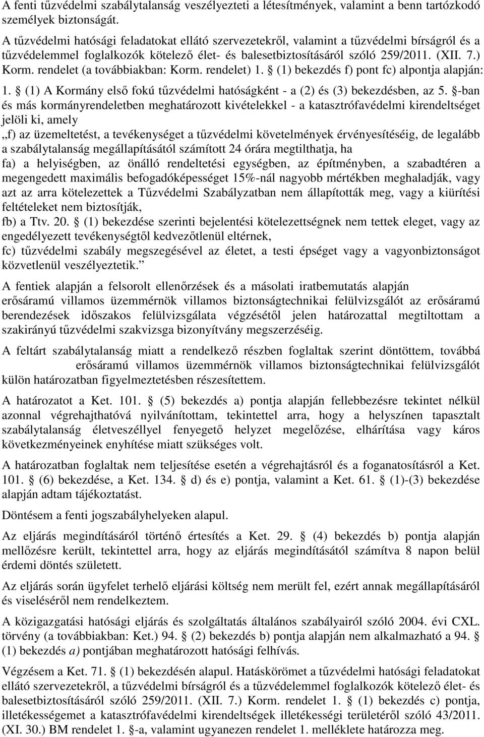 rendelet (a továbbiakban: Korm. rendelet) 1. (1) bekezdés f) pont fc) alpontja alapján: 1. (1) A Kormány első fokú tűzvédelmi hatóságként - a (2) és (3) bekezdésben, az 5.