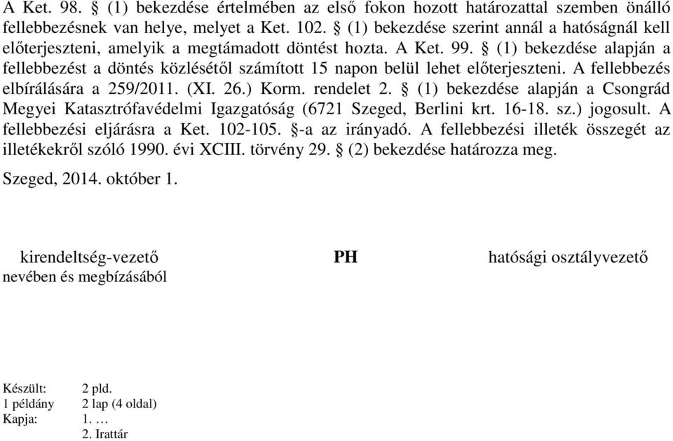 (1) bekezdése alapján a fellebbezést a döntés közlésétől számított 15 napon belül lehet előterjeszteni. A fellebbezés elbírálására a 259/2011. (XI. 26.) Korm. rendelet 2.