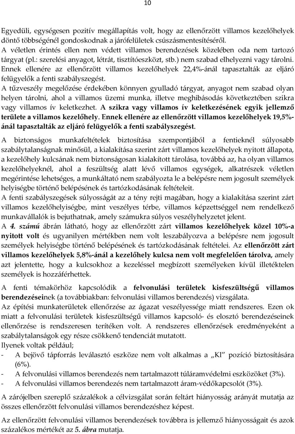 Ennek ellenére az ellenőrzött villamos kezelőhelyek 22,4%-ánál tapasztalták az eljáró felügyelők a fenti szabályszegést.