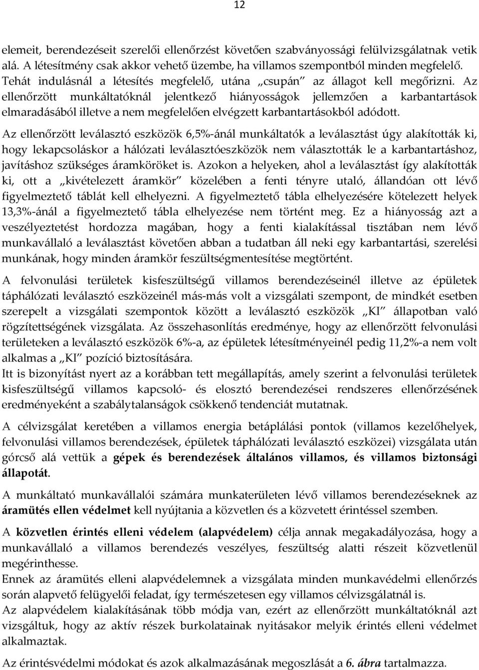 Az ellenőrzött munkáltatóknál jelentkező hiányosságok jellemzően a karbantartások elmaradásából illetve a nem megfelelően elvégzett karbantartásokból adódott.