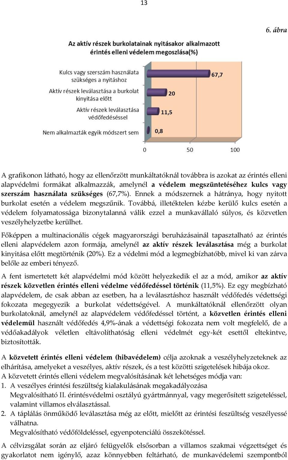Továbbá, illetéktelen kézbe kerülő kulcs esetén a védelem folyamatossága bizonytalanná válik ezzel a munkavállaló súlyos, és közvetlen veszélyhelyzetbe kerülhet.