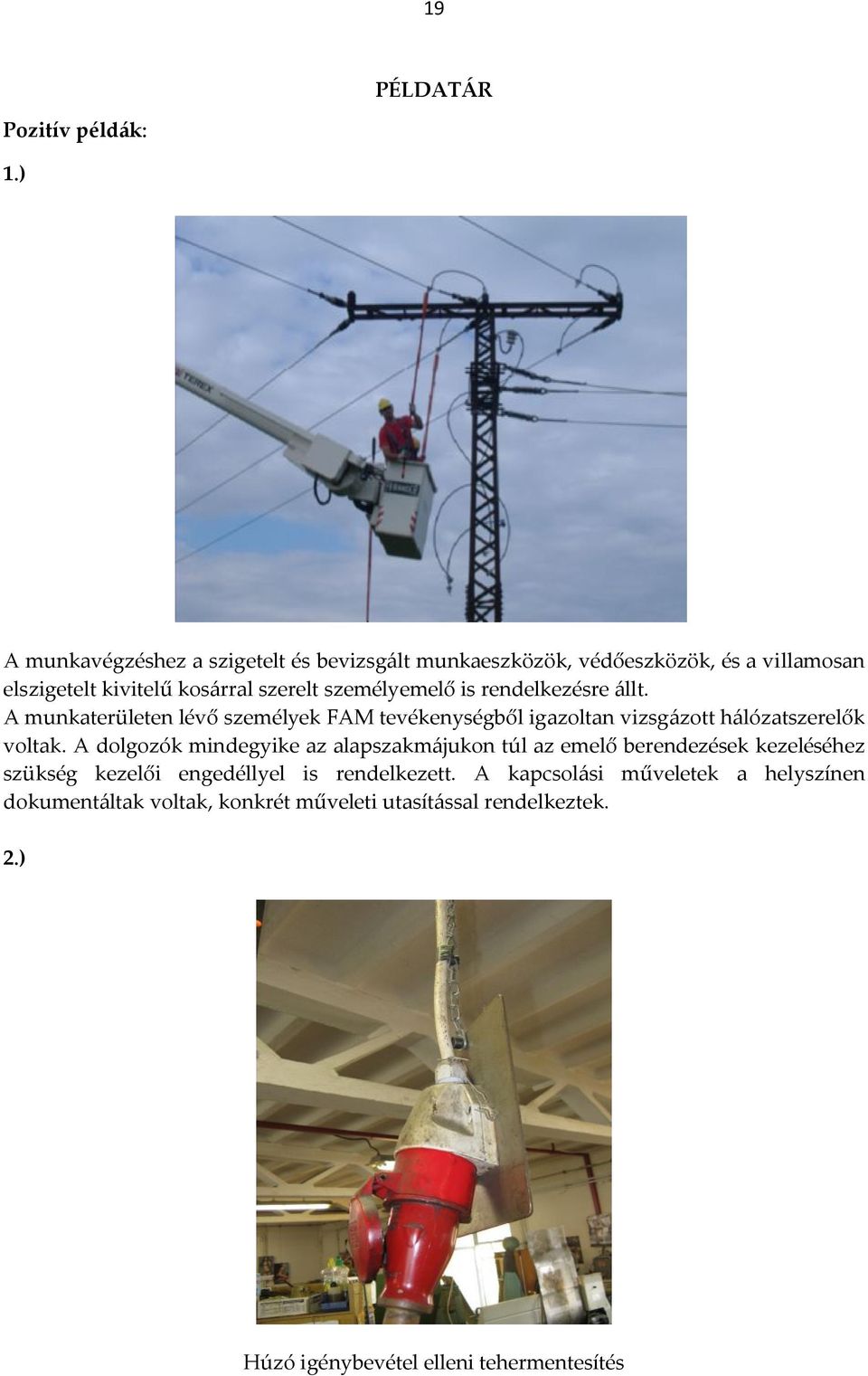 személyemelő is rendelkezésre állt. A munkaterületen lévő személyek FAM tevékenységből igazoltan vizsgázott hálózatszerelők voltak.