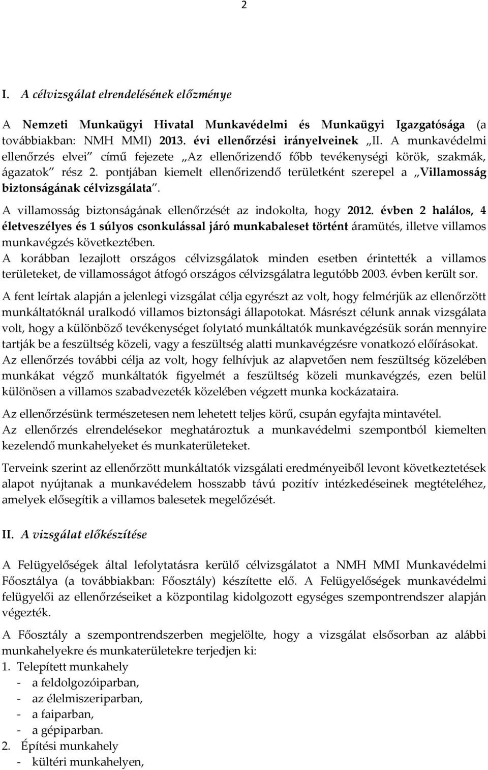 pontjában kiemelt ellenőrizendő területként szerepel a Villamosság biztonságának célvizsgálata. A villamosság biztonságának ellenőrzését az indokolta, hogy 2012.