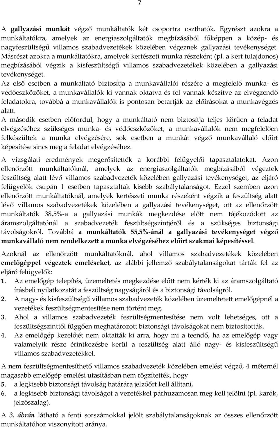 Másrészt azokra a munkáltatókra, amelyek kertészeti munka részeként (pl. a kert tulajdonos) megbízásából végzik a kisfeszültségű villamos szabadvezetékek közelében a gallyazási tevékenységet.