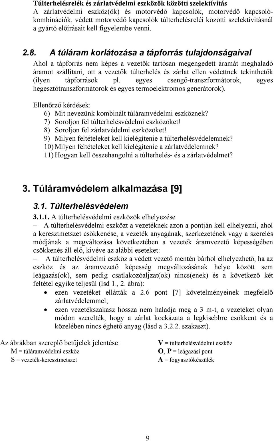 A túláram korlátozása a tápforrás tulajdonságaival Ahol a tápforrás nem képes a vezetők tartósan megengedett áramát meghaladó áramot szállítani, ott a vezetők túlterhelés és zárlat ellen védettnek