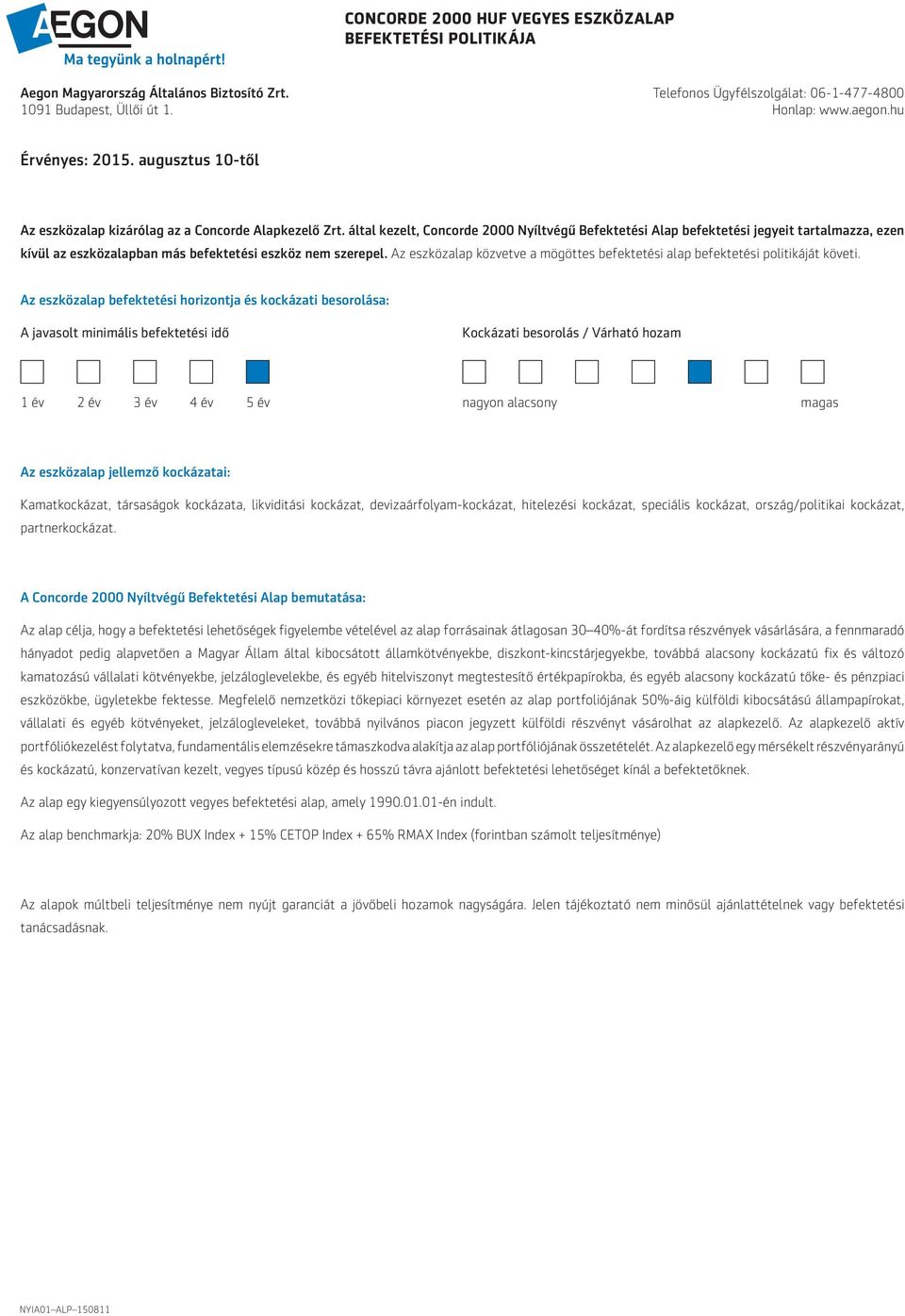 Az eszközalap közvetve a mögöttes befektetési alap befektetési politikáját követi.